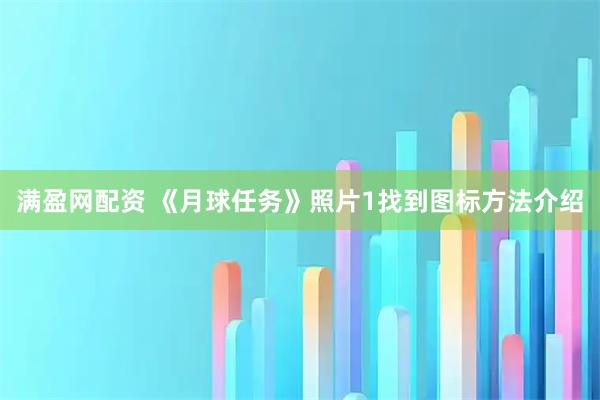 满盈网配资 《月球任务》照片1找到图标方法介绍