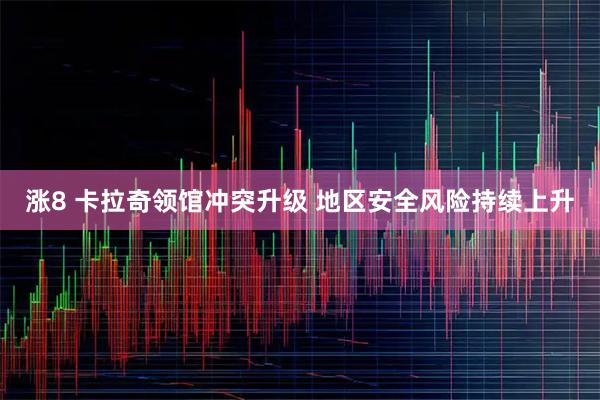 涨8 卡拉奇领馆冲突升级 地区安全风险持续上升